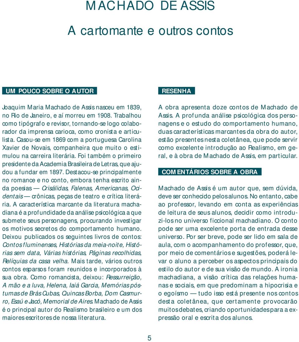 Casou-se em 1869 com a portuguesa Carolina Xavier de Novais, companheira que muito o estimulou na carreira literária.