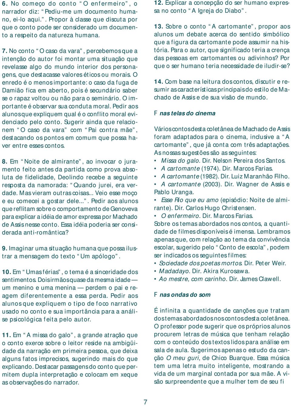 No conto O caso da vara, percebemos que a intenção do autor foi montar uma situação que revelasse algo do mundo interior dos personagens, que destacasse valores éticos ou morais.