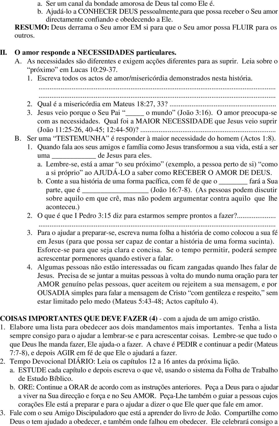 As necessidades são diferentes e exigem acções diferentes para as suprir. Leia sobre o próximo em Lucas 10:29-37. 1. Escreva todos os actos de amor/misericórdia demonstrados nesta história....... 2.