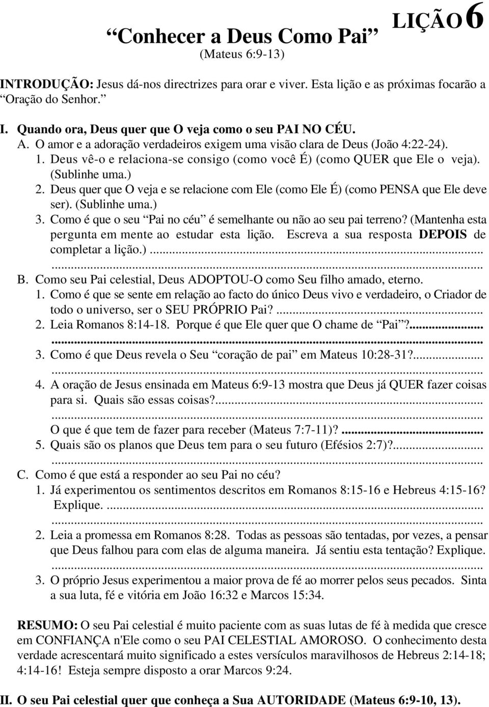 Deus quer que O veja e se relacione com Ele (como Ele É) (como PENSA que Ele deve ser). (Sublinhe uma.) 3. Como é que o seu Pai no céu é semelhante ou não ao seu pai terreno?