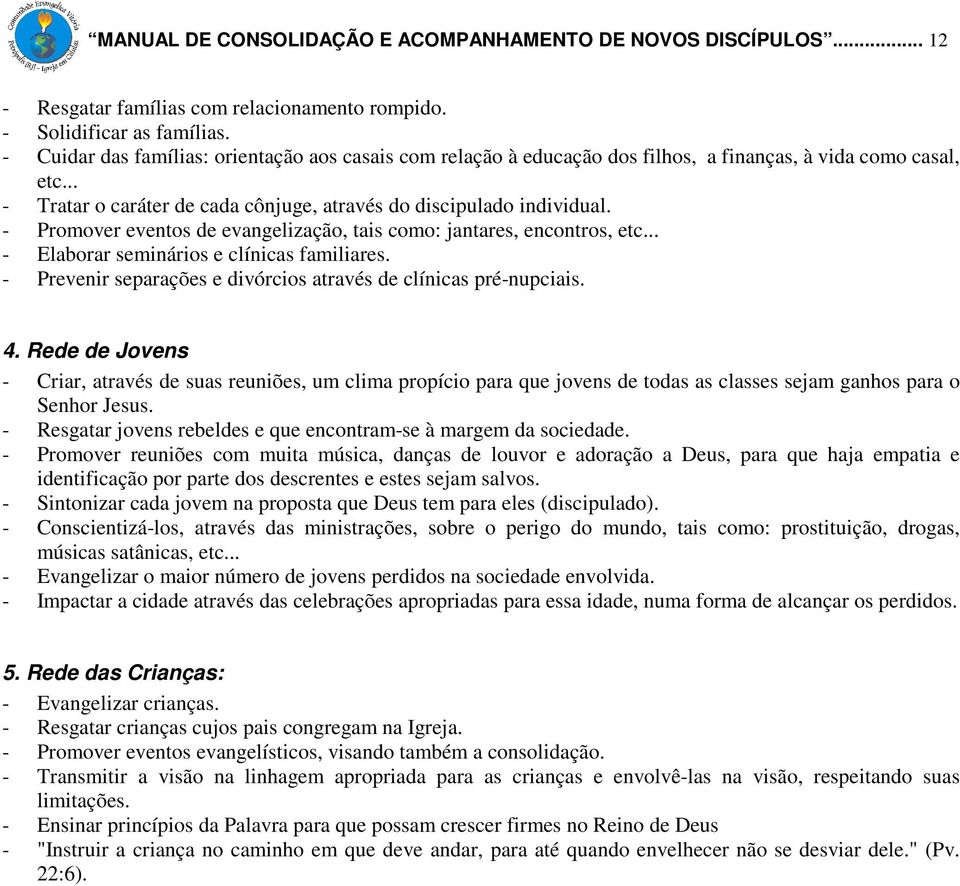 - Promover eventos de evangelização, tais como: jantares, encontros, etc... - Elaborar seminários e clínicas familiares. - Prevenir separações e divórcios através de clínicas pré-nupciais. 4.