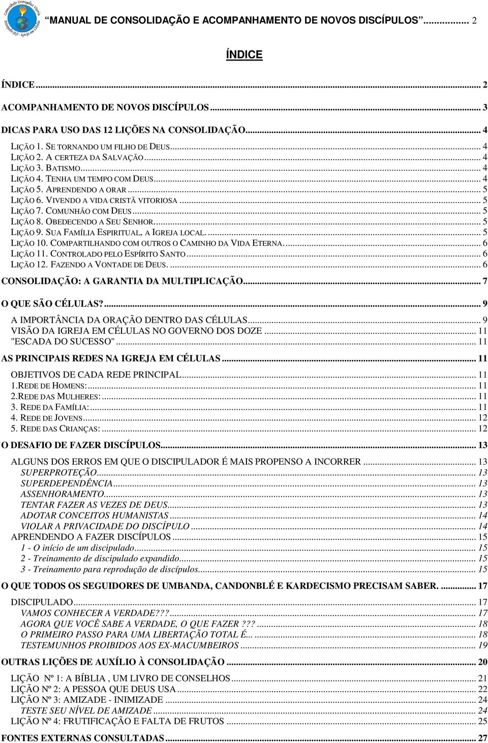 VIVENDO A VIDA CRISTÃ VITORIOSA... 5 LIÇÃO 7. COMUNHÃO COM DEUS... 5 LIÇÃO 8. OBEDECENDO A SEU SENHOR... 5 LIÇÃO 9. SUA FAMÍLIA ESPIRITUAL, A IGREJA LOCAL... 5 LIÇÃO 10.