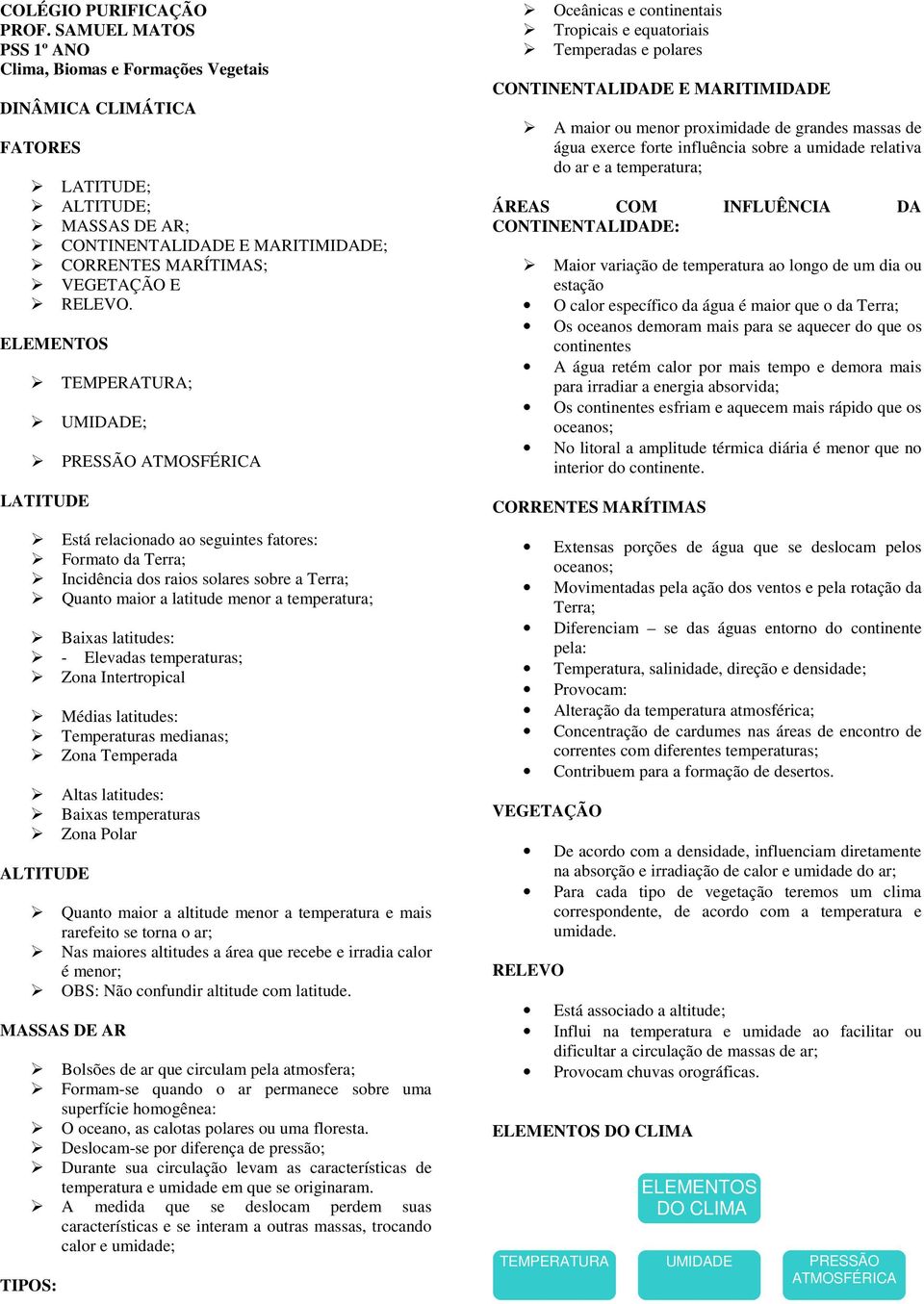 ELEMENTOS TEMPERATURA; UMIDADE; PRESSÃO ATMOSFÉRICA LATITUDE Está relacionado ao seguintes fatores: Formato da Terra; Incidência dos raios solares sobre a Terra; Quanto maior a latitude menor a