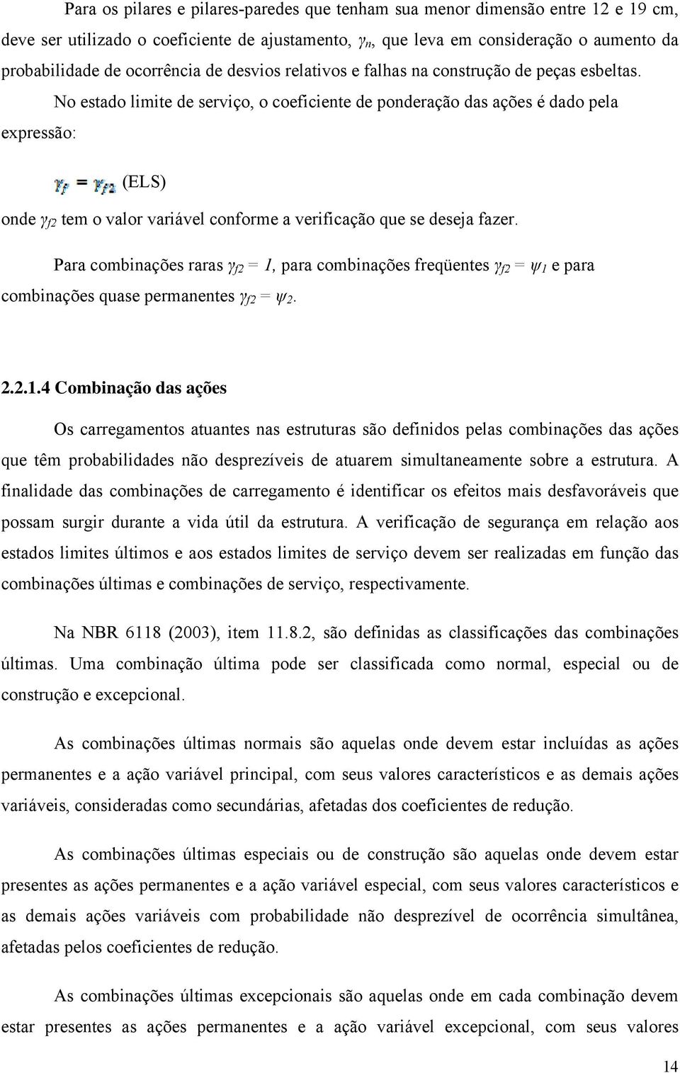 No estado limite de serviço, o coeficiente de ponderação das ações é dado pela expressão: (ELS) onde γ f2 tem o valor variável conforme a verificação que se deseja fazer.