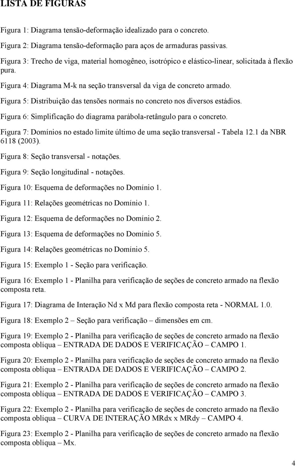 Figura 5: Distribuição das tensões normais no concreto nos diversos estádios. Figura 6: Simplificação do diagrama parábola-retângulo para o concreto.