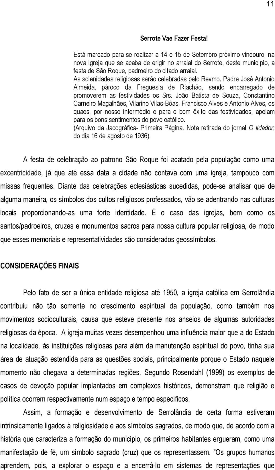 As solenidades religiosas serão celebradas pelo Revmo. Padre José Antonio Almeida, pároco da Freguesia de Riachão, sendo encarregado de promoverem as festividades os Srs.