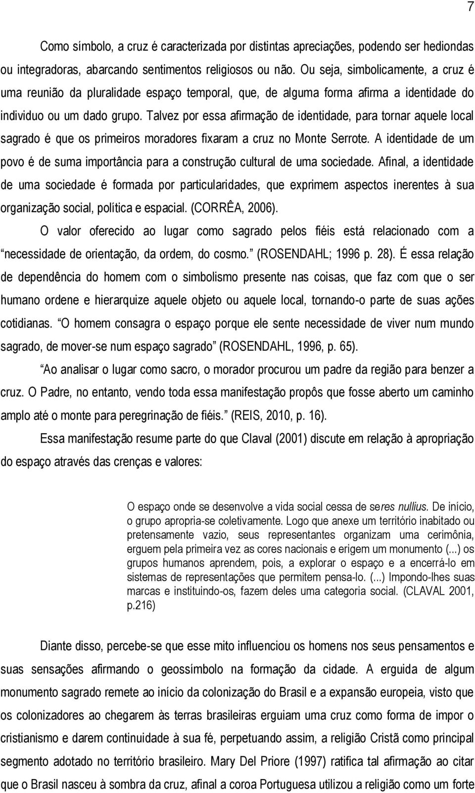 Talvez por essa afirmação de identidade, para tornar aquele local sagrado é que os primeiros moradores fixaram a cruz no Monte Serrote.