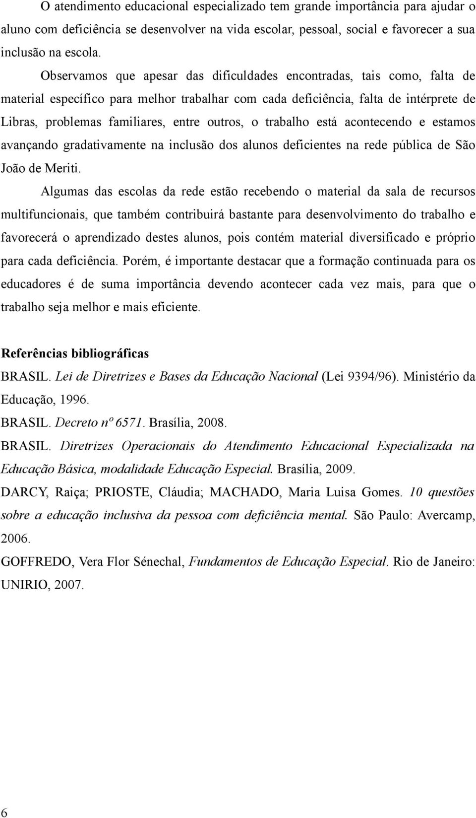 outros, o trabalho está acontecendo e estamos avançando gradativamente na inclusão dos alunos deficientes na rede pública de São João de Meriti.