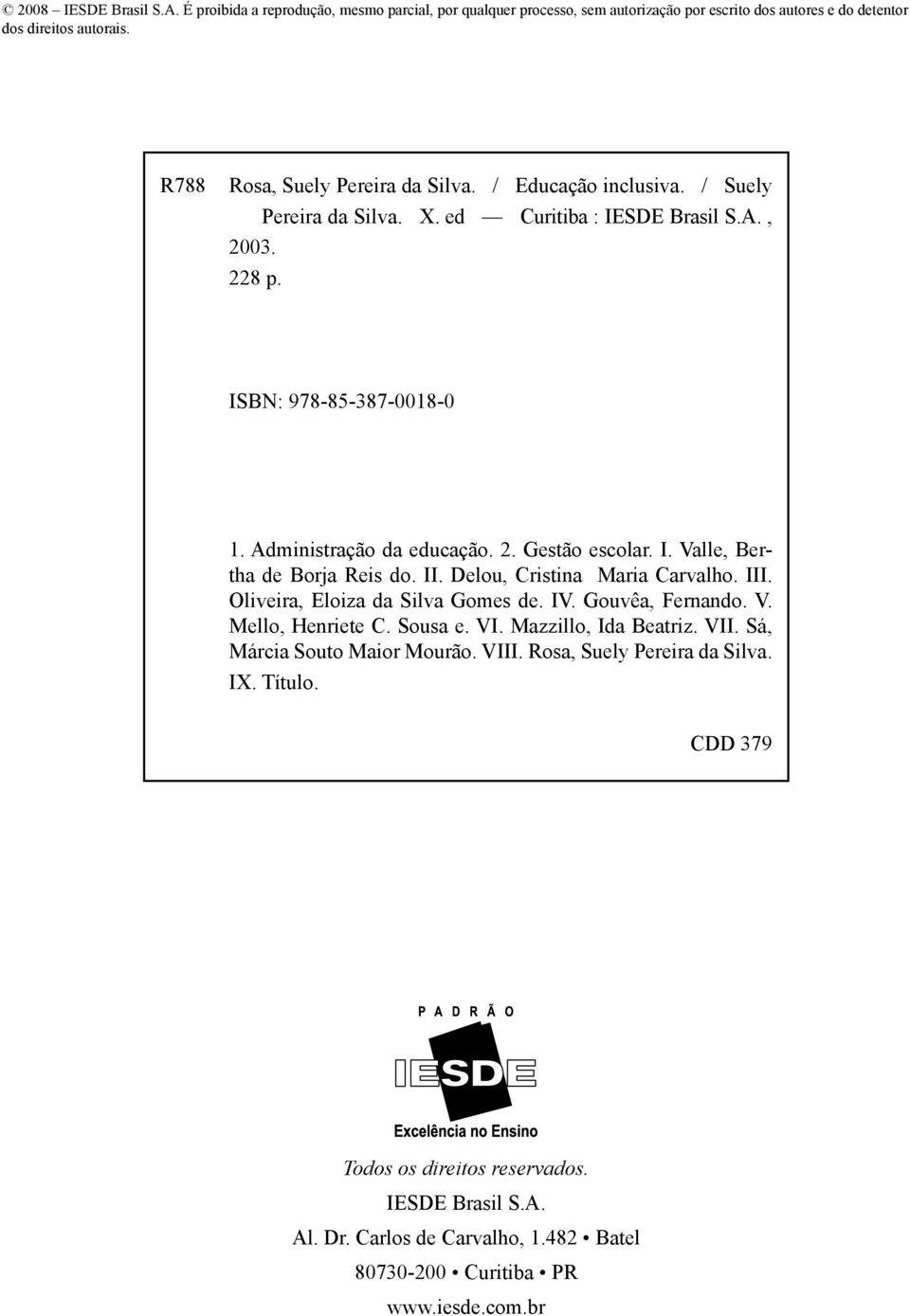 I. Valle, Bertha de Borja Reis do. II. Delou, Cristina Maria Carvalho. III. Oliveira, Eloiza da Silva Gomes de. IV. Gouvêa, Fernando. V. Mello, Henriete C. Sousa e. VI. Mazzillo, Ida Beatriz.