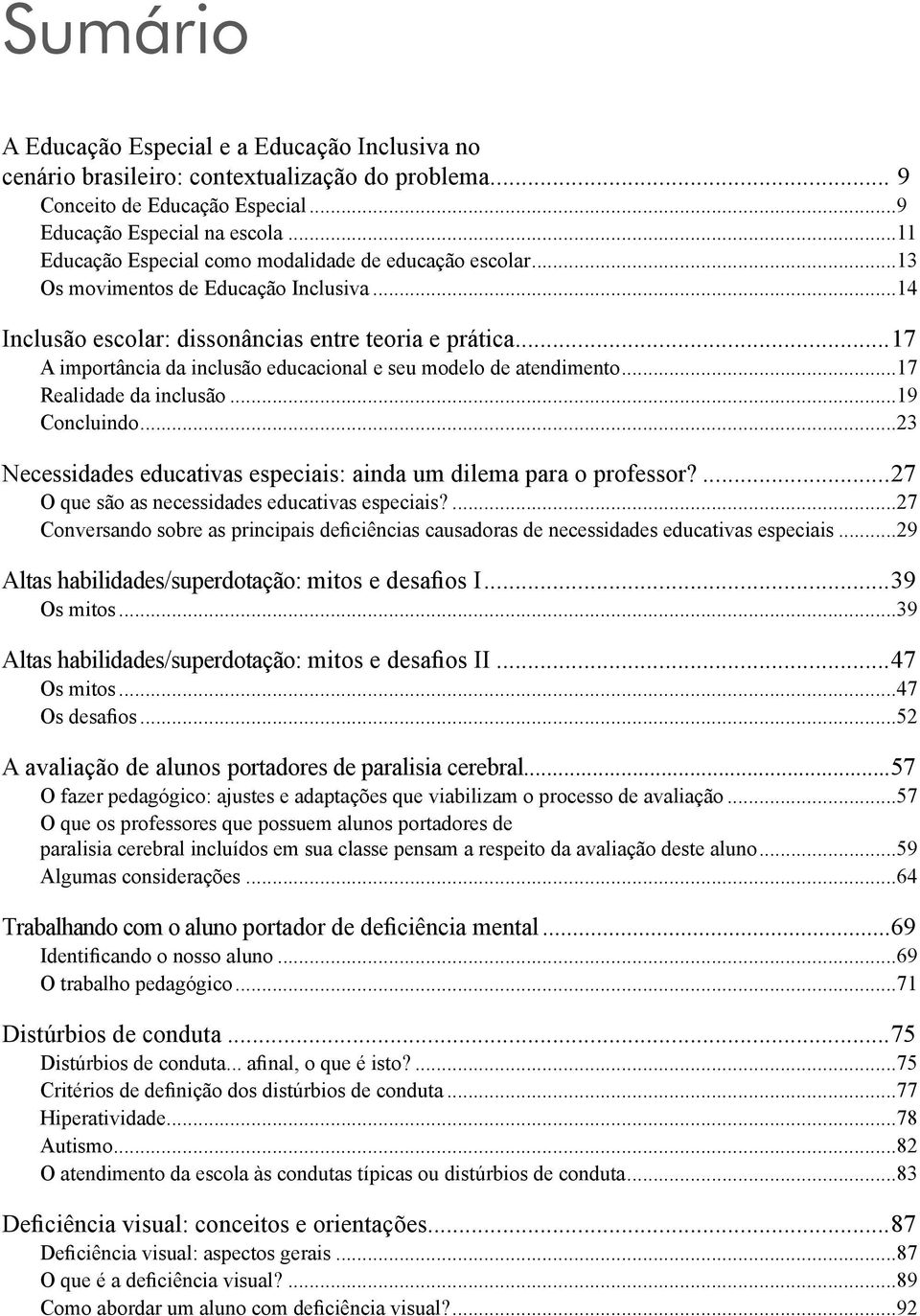 ..17 A importância da inclusão educacional e seu modelo de atendimento...17 Realidade da inclusão...19 Concluindo...23 Necessidades educativas especiais: ainda um dilema para o professor?