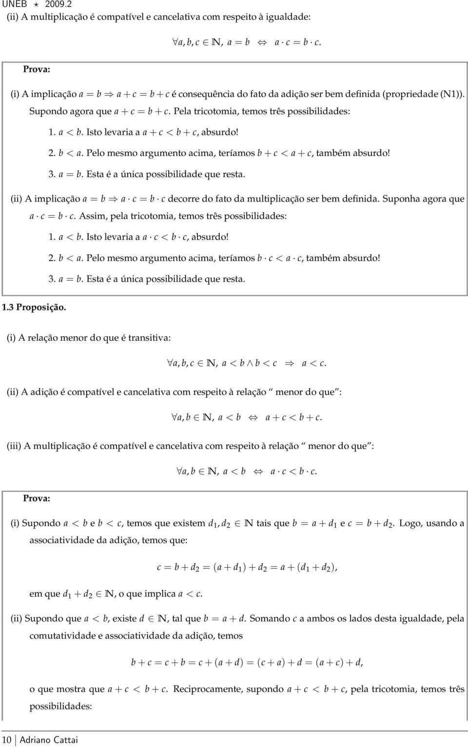 Isto levaria a a+c < b+c, absurdo! 2. b < a. Pelo mesmo argumento acima, teríamos b + c < a + c, também absurdo! 3. a = b. Esta é a única possibilidade que resta.