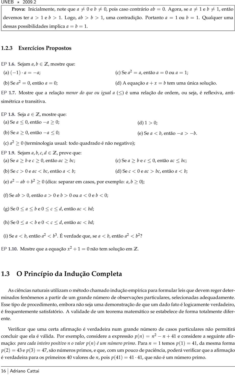 Sejam a, b Z, mostre que: (a)( 1) a = a; (b) Se a 2 = 0, então a = 0; (c) Se a 2 = a, então a = 0 ou a = 1; (d) A equação a+x = b tem uma única solução. EP 1.7.