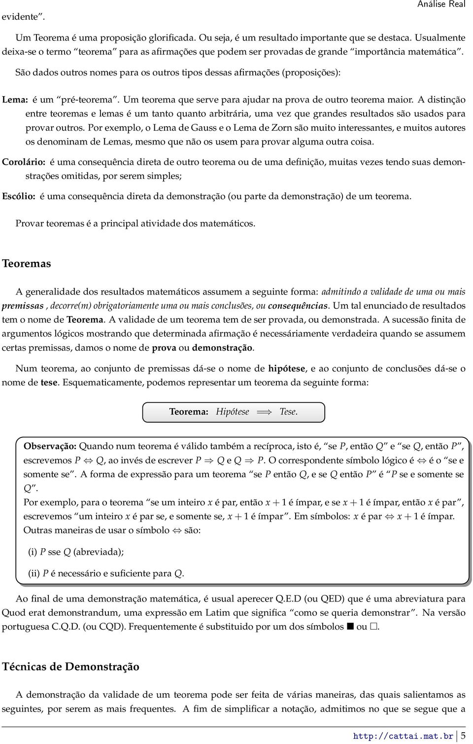 São dados outros nomes para os outros tipos dessas afirmações (proposições): Lema: é um pré-teorema. Um teorema que serve para ajudar na prova de outro teorema maior.