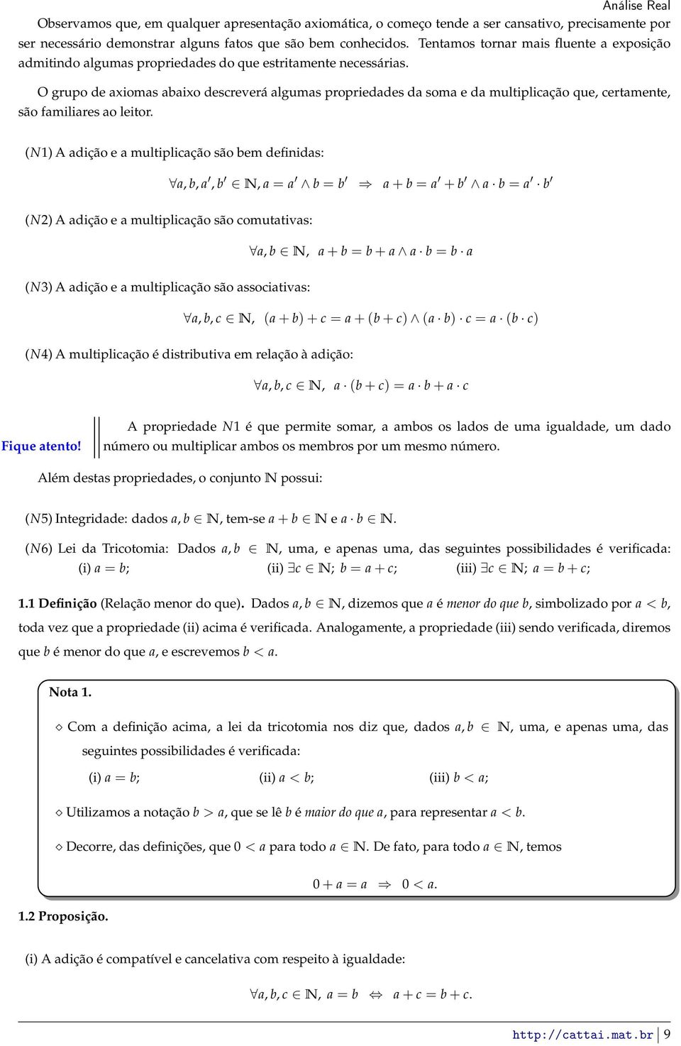 O grupo de axiomas abaixo descreverá algumas propriedades da soma e da multiplicação que, certamente, são familiares ao leitor.