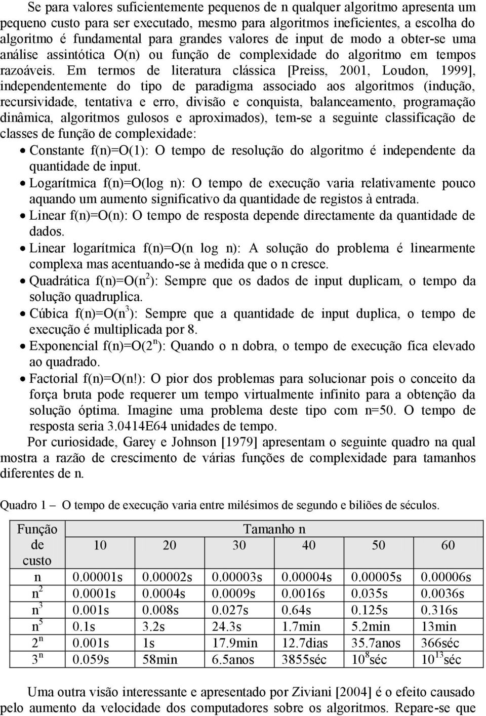 Em termos de literatura clássica [Preiss, 2001, Loudon, 1999], independentemente do tipo de paradigma associado aos algoritmos (indução, recursividade, tentativa e erro, divisão e conquista,