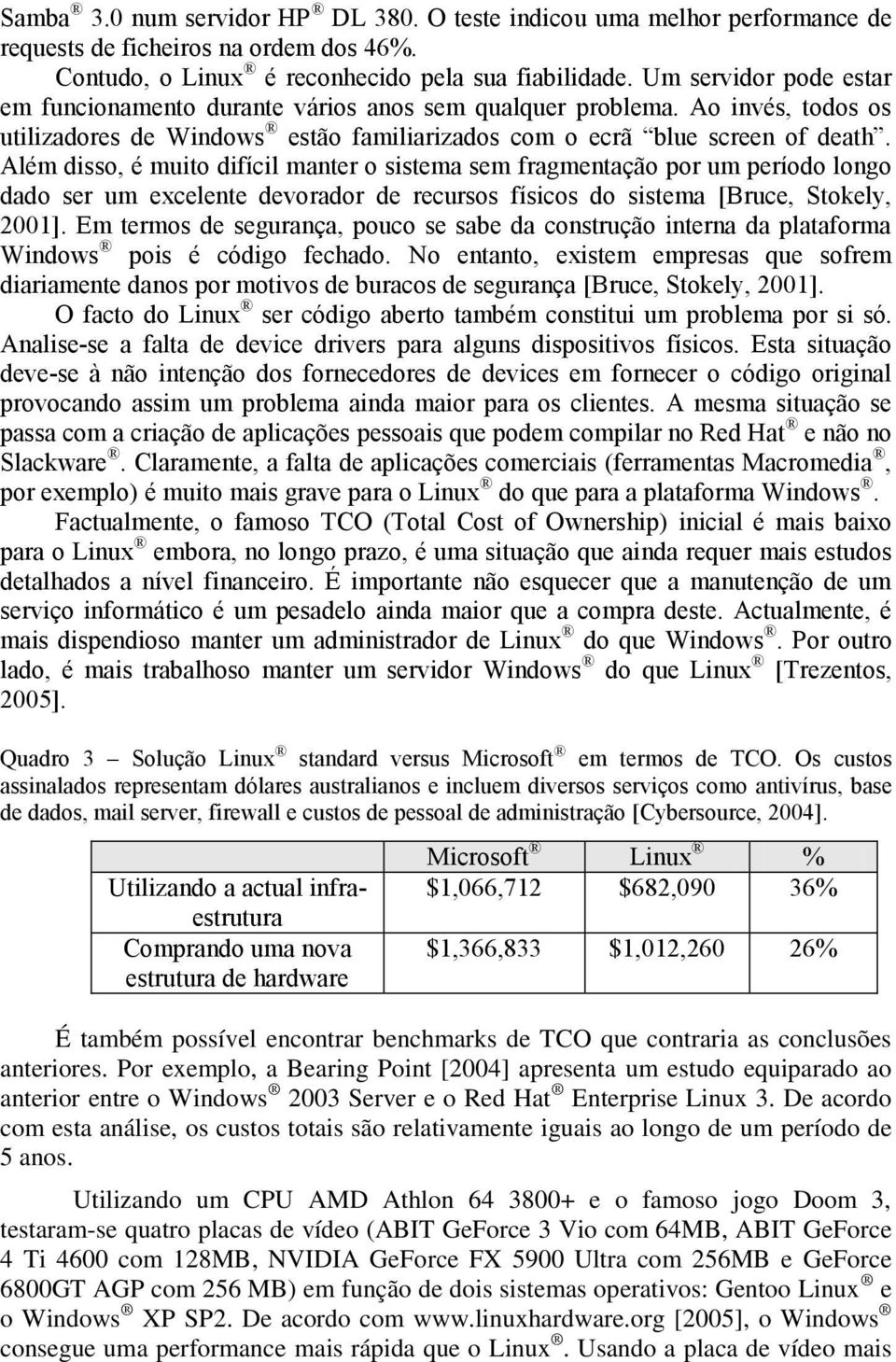 Além disso, é muito difícil manter o sistema sem fragmentação por um período longo dado ser um excelente devorador de recursos físicos do sistema [Bruce, Stokely, 2001].