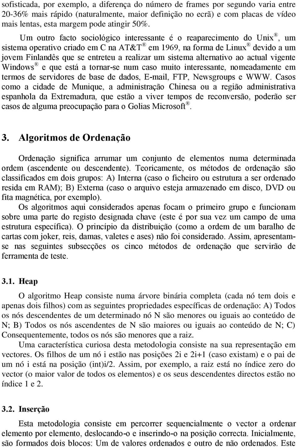 Um outro facto sociológico interessante é o reaparecimento do Unix, um sistema operativo criado em C na AT&T em 1969, na forma de Linux devido a um jovem Finlandês que se entreteu a realizar um