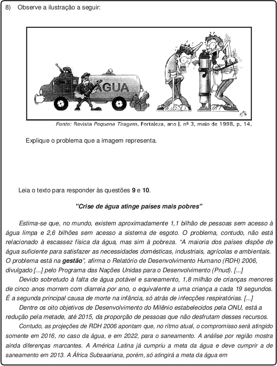 O problema, contudo, não está relacionado à escassez física da água, mas sim à pobreza.