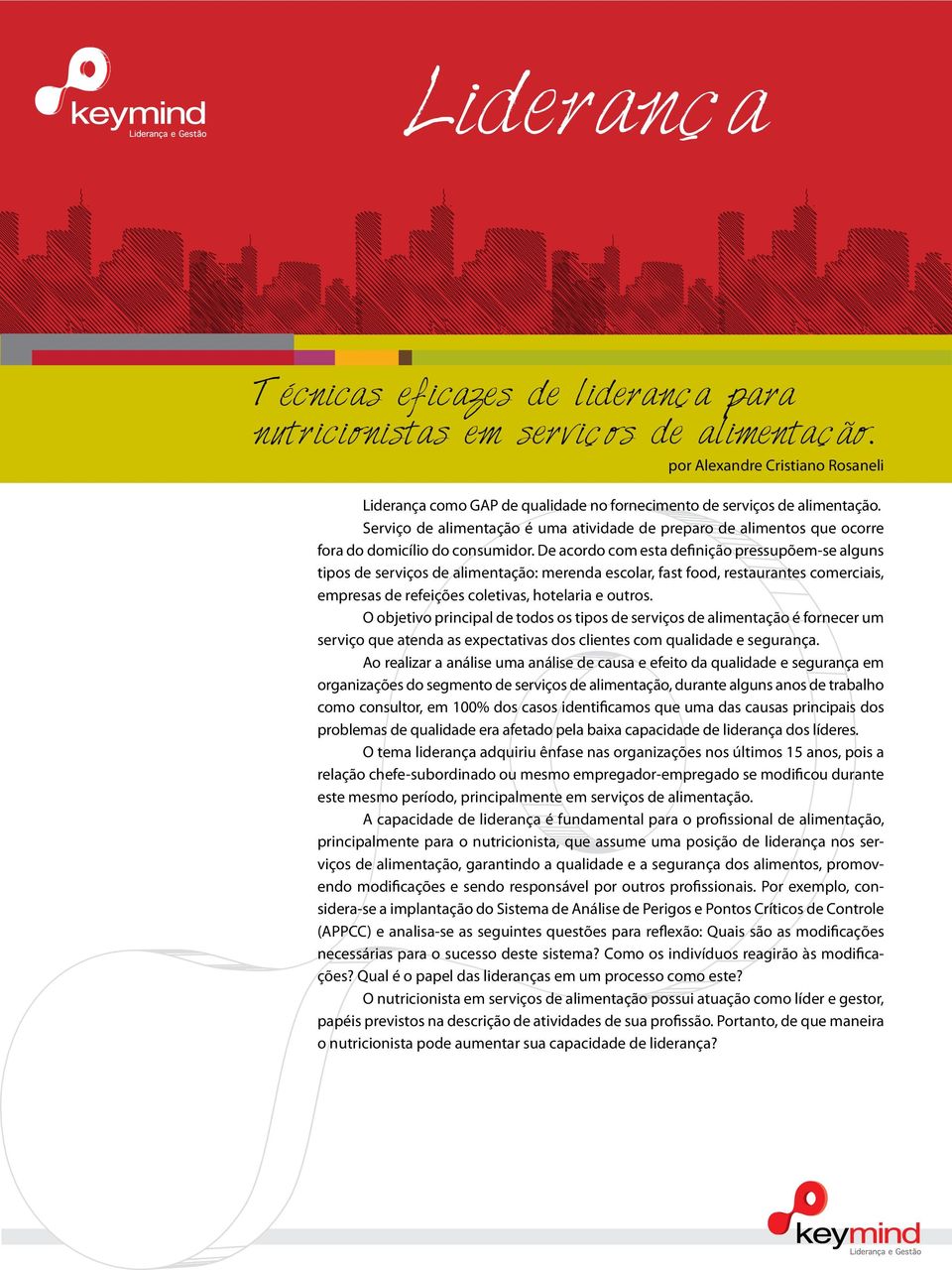 De acordo com esta definição pressupõem-se alguns tipos de serviços de alimentação: merenda escolar, fast food, restaurantes comerciais, empresas de refeições coletivas, hotelaria e outros.