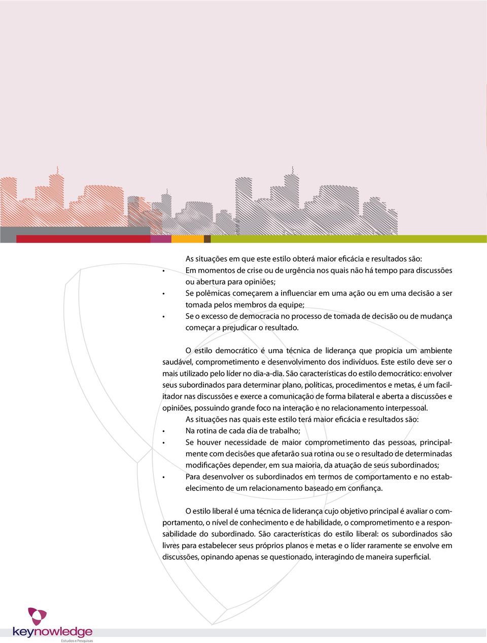 O estilo democrático é uma técnica de liderança que propicia um ambiente saudável, comprometimento e desenvolvimento dos indivíduos. Este estilo deve ser o mais utilizado pelo líder no dia-a-dia.