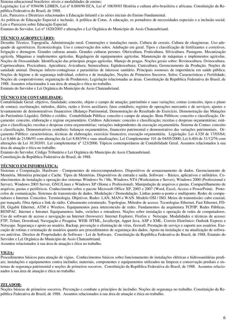 As políticas de Educação Especial e inclusão. A política de Cotas. A educação, os portadores de necessidades especiais e a inclusão social. Leis e Pareceres sobre Educação Especial.