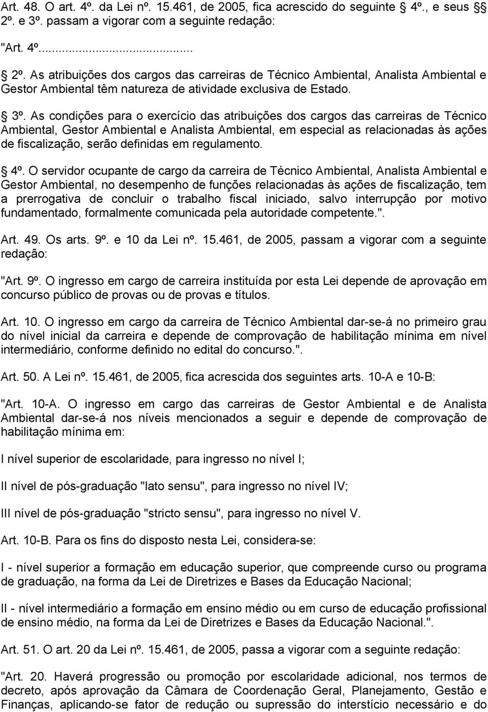 As atribuições dos cargos das carreiras de Técnico Ambiental, Analista Ambiental e Gestor Ambiental têm natureza de atividade exclusiva de Estado. 3º.