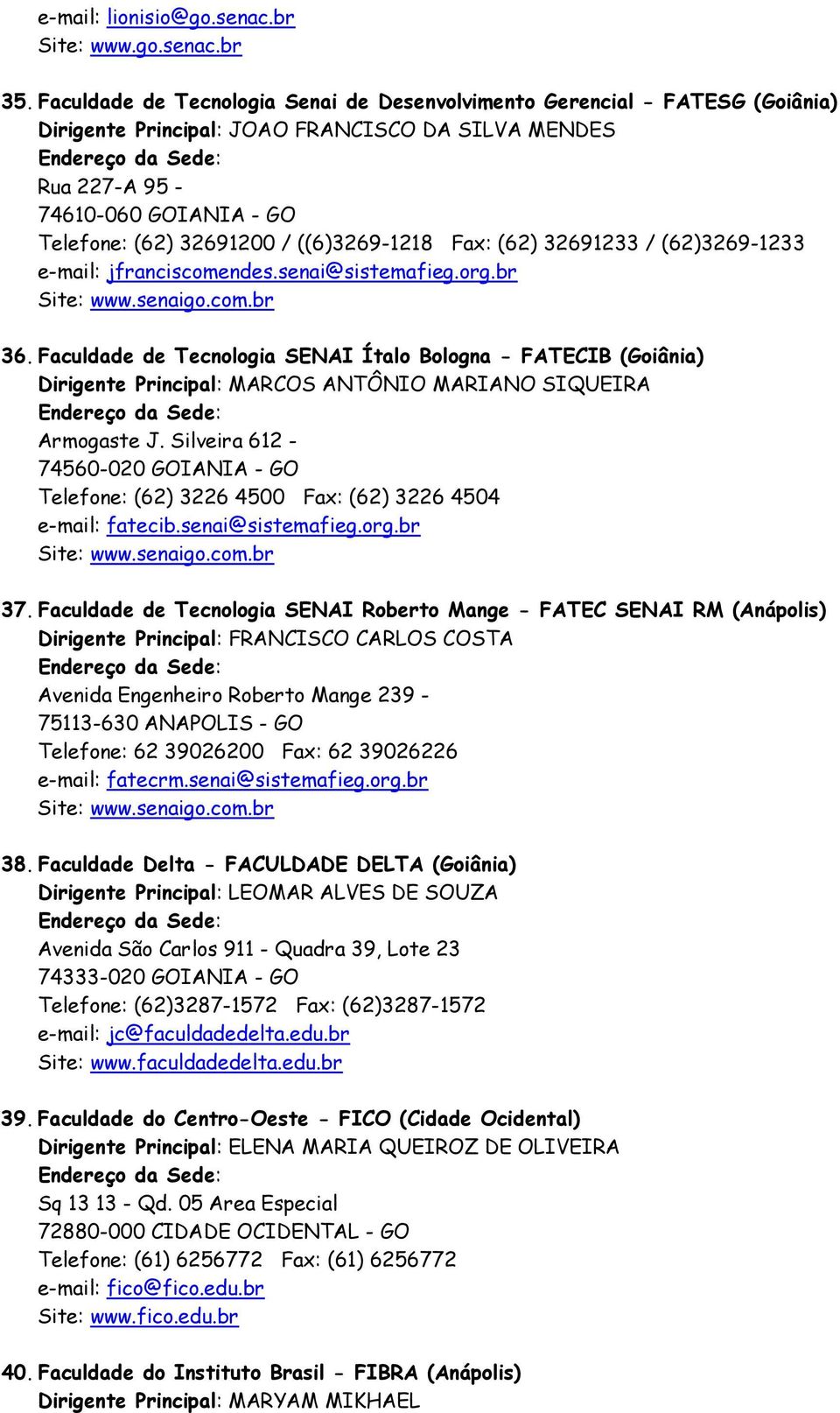 ((6)3269-1218 Fax: (62) 32691233 / (62)3269-1233 e-mail: jfranciscomendes.senai@sistemafieg.org.br Site: www.senaigo.com.br 36.