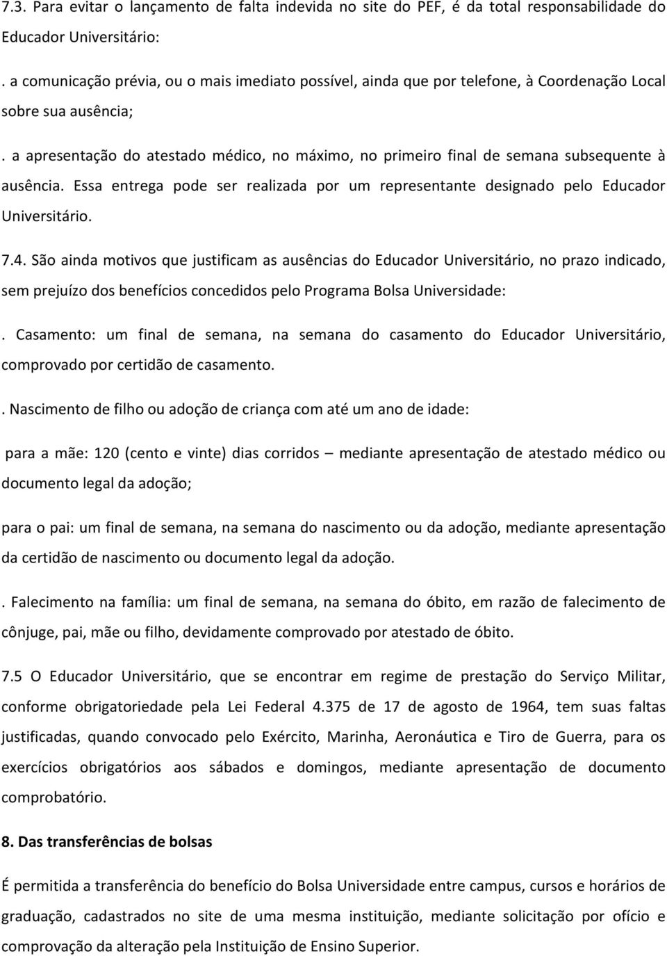 a apresentação do atestado médico, no máximo, no primeiro final de semana subsequente à ausência. Essa entrega pode ser realizada por um representante designado pelo Educador Universitário. 7.4.