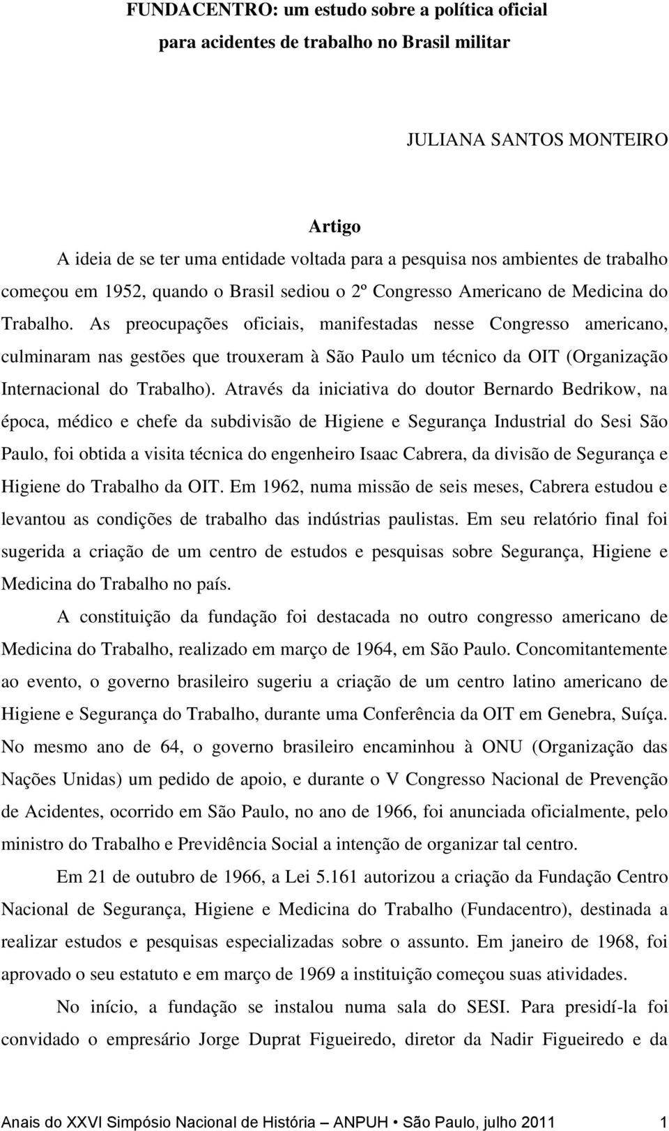 As preocupações oficiais, manifestadas nesse Congresso americano, culminaram nas gestões que trouxeram à São Paulo um técnico da OIT (Organização Internacional do Trabalho).