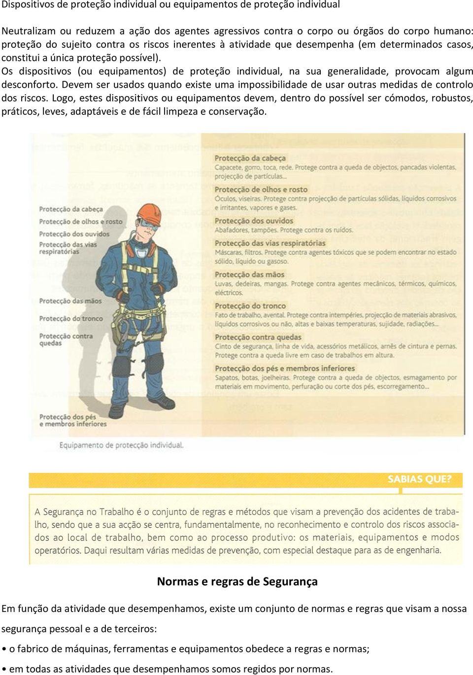 Os dispositivos (ou equipamentos) de proteção individual, na sua generalidade, provocam algum desconforto.