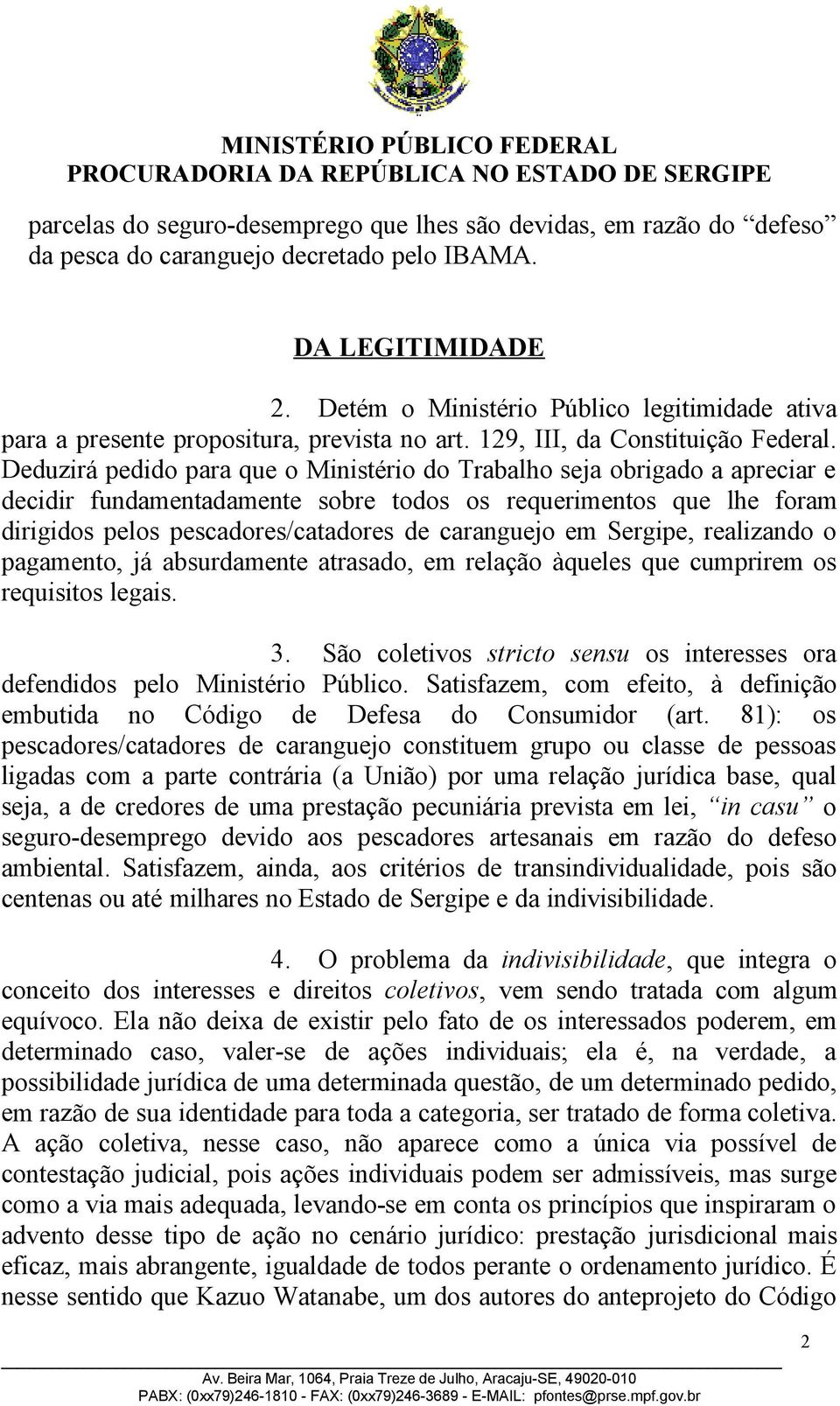 Deduzirá pedido para que o Ministério do Trabalho seja obrigado a apreciar e decidir fundamentadamente sobre todos os requerimentos que lhe foram dirigidos pelos pescadores/catadores de caranguejo em