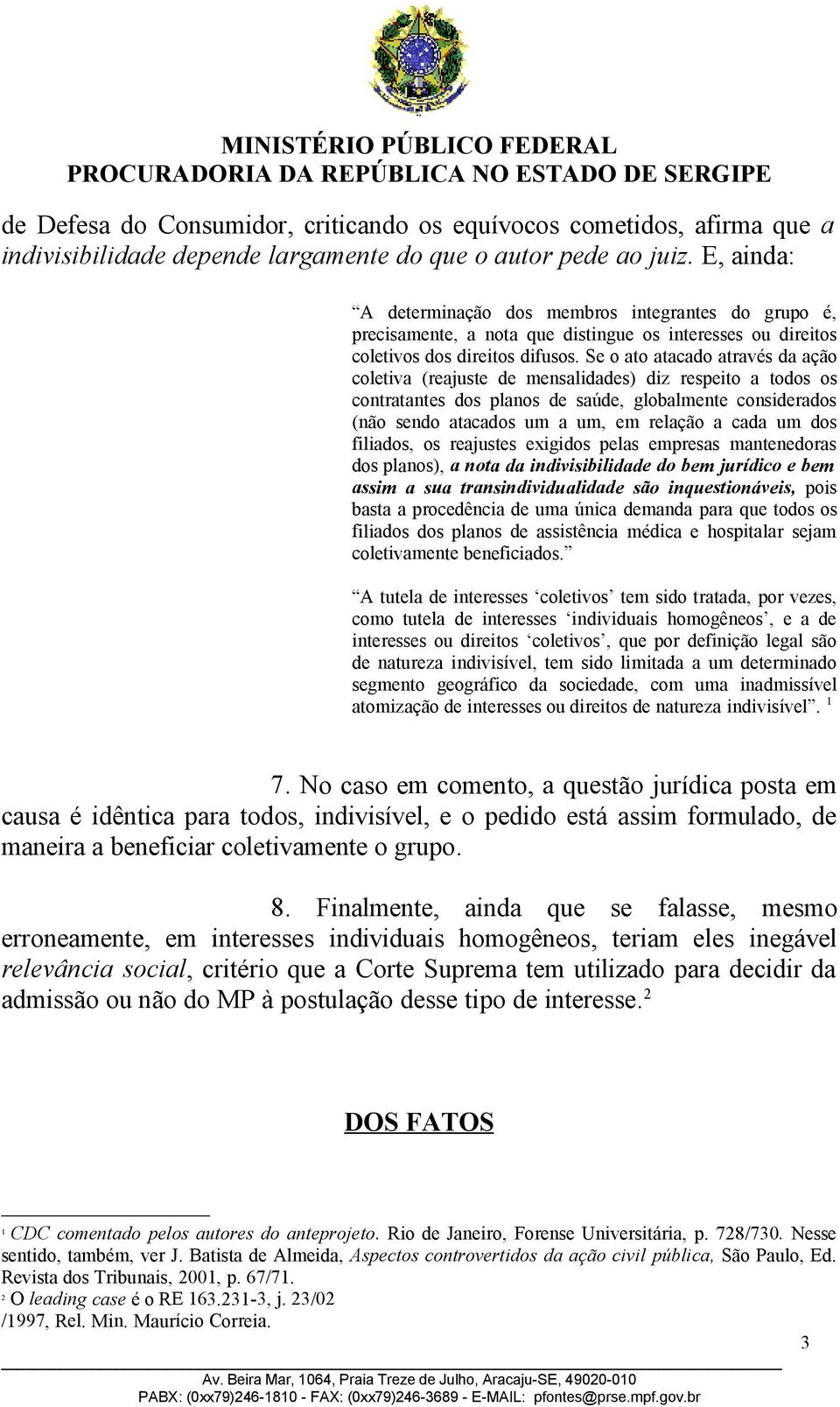 Se o ato atacado através da ação coletiva (reajuste de mensalidades) diz respeito a todos os contratantes dos planos de saúde, globalmente considerados (não sendo atacados um a um, em relação a cada