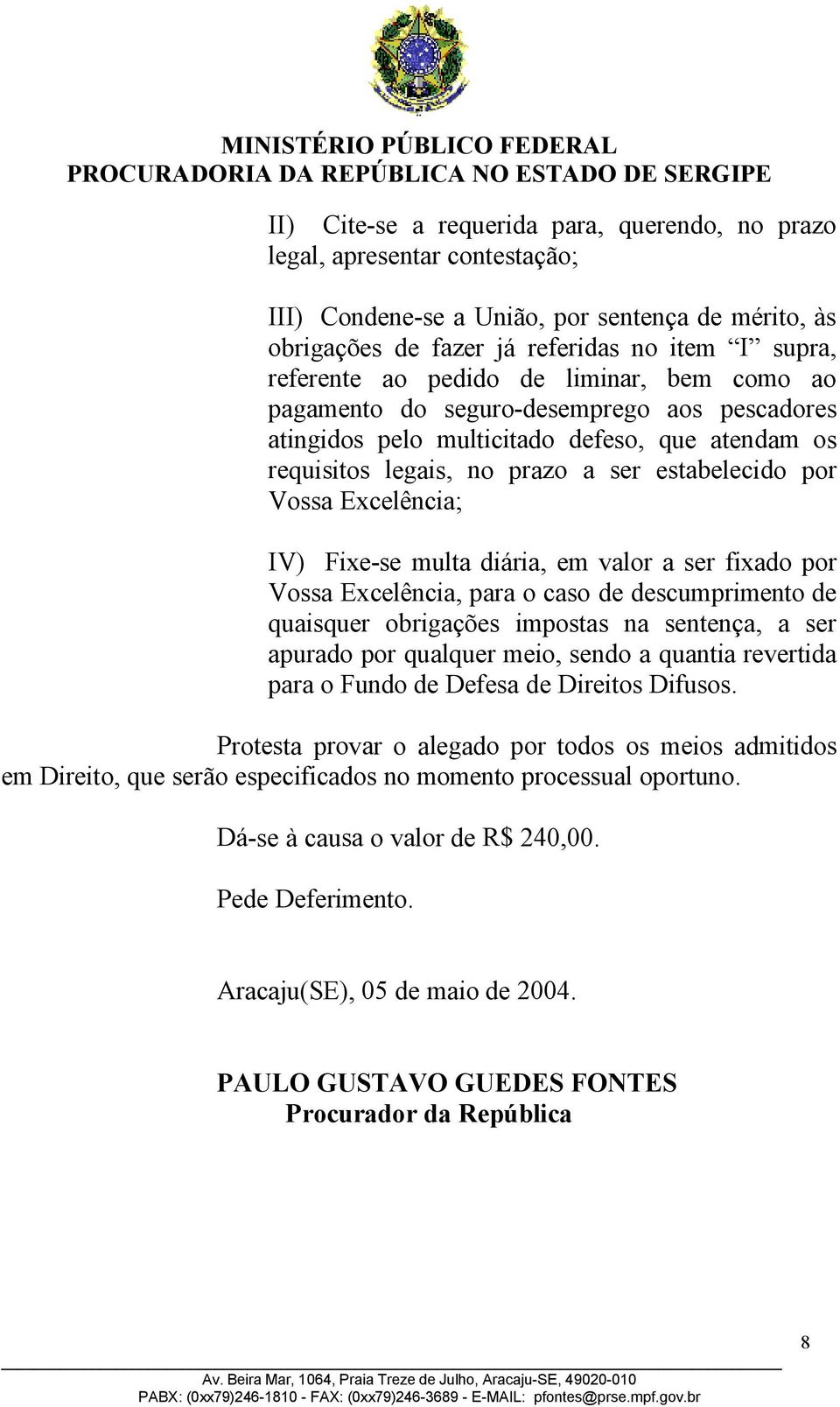 Fixe-se multa diária, em valor a ser fixado por Vossa Excelência, para o caso de descumprimento de quaisquer obrigações impostas na sentença, a ser apurado por qualquer meio, sendo a quantia