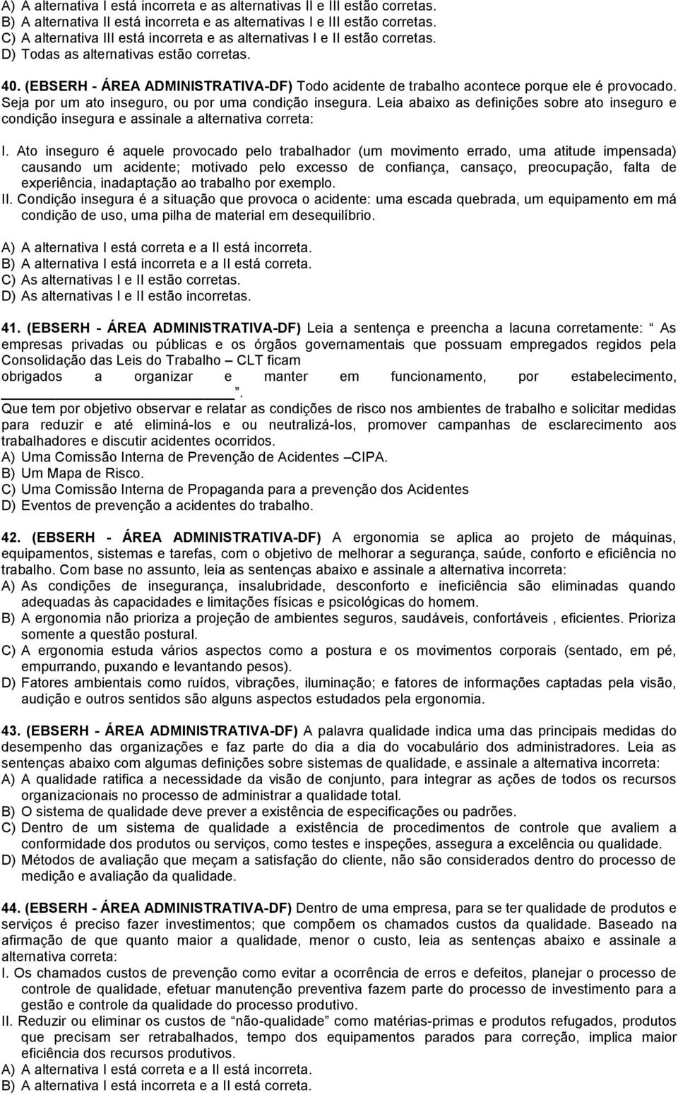 (EBSERH - ÁREA ADMINISTRATIVA-DF) Todo acidente de trabalho acontece porque ele é provocado. Seja por um ato inseguro, ou por uma condição insegura.