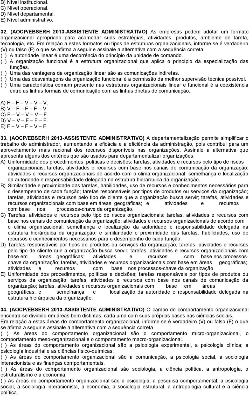 Em relação a estes formatos ou tipos de estruturas organizacionais, informe se é verdadeiro (V) ou falso (F) o que se afirma a seguir e assinale a alternativa com a sequência correta.