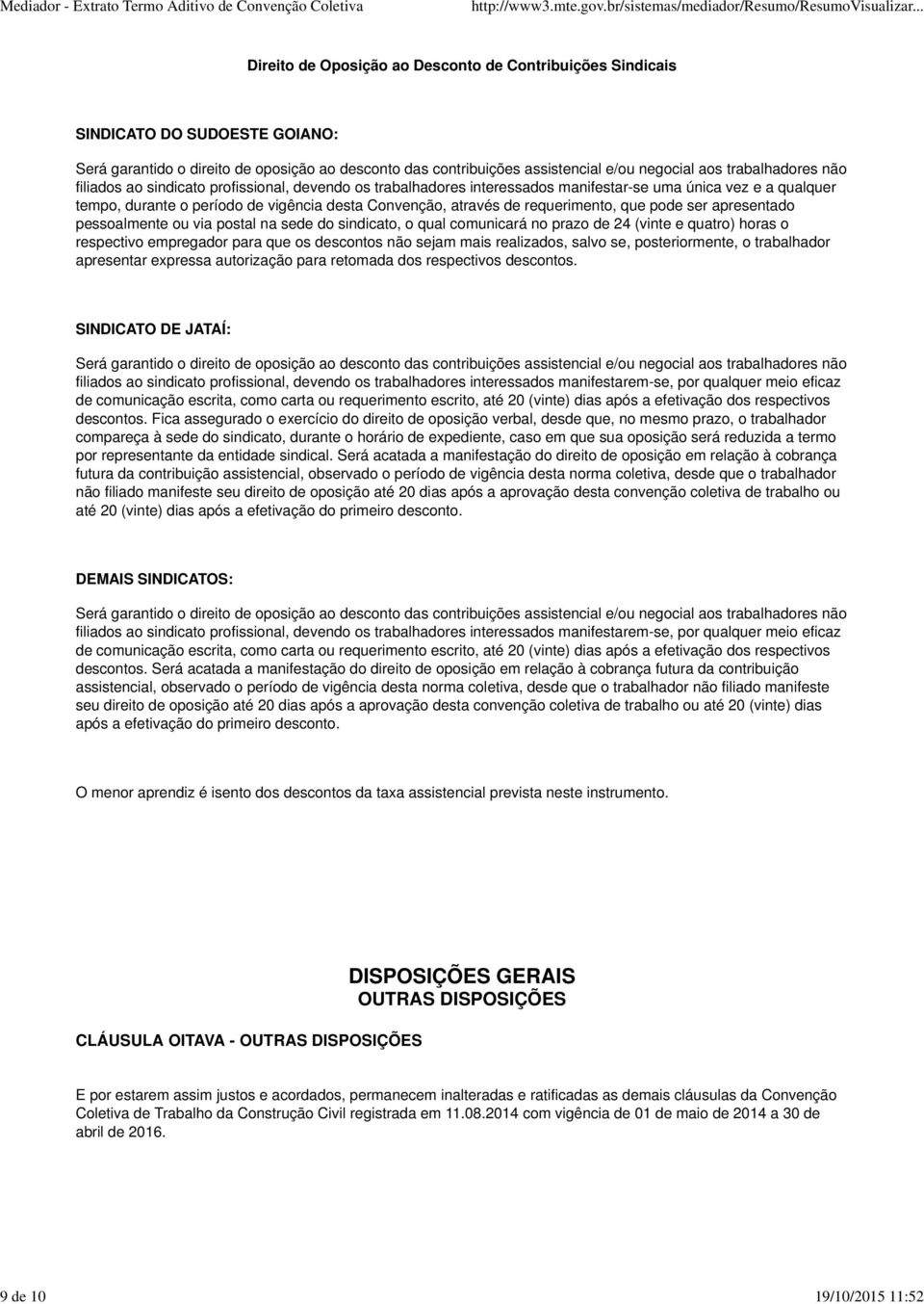 através de requerimento, que pode ser apresentado pessoalmente ou via postal na sede do sindicato, o qual comunicará no prazo de 24 (vinte e quatro) horas o respectivo empregador para que os