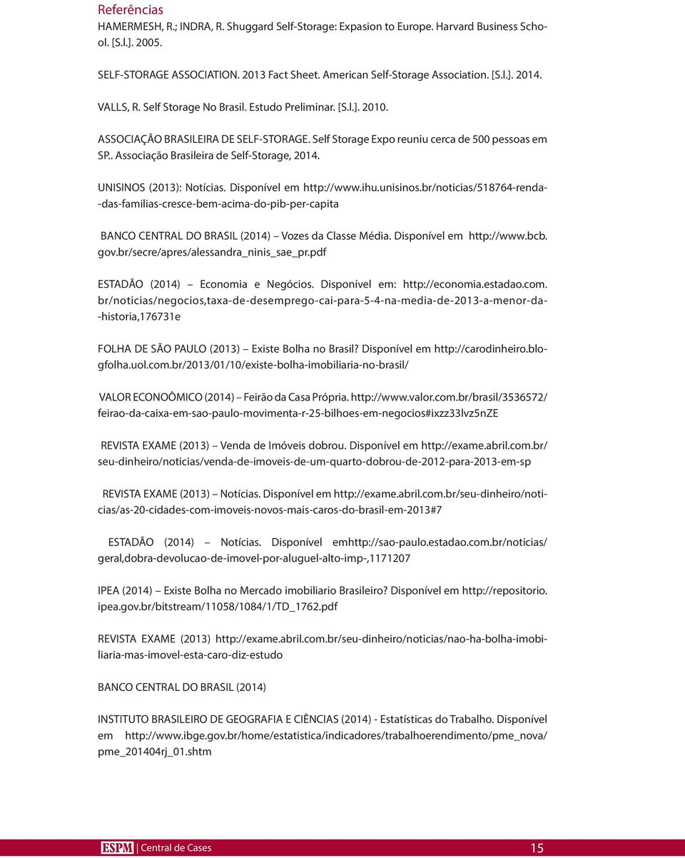 . Associação Brasileira de Self-Storage, 2014. UNISINOS (2013): Notícias. Disponível em http://www.ihu.unisinos.