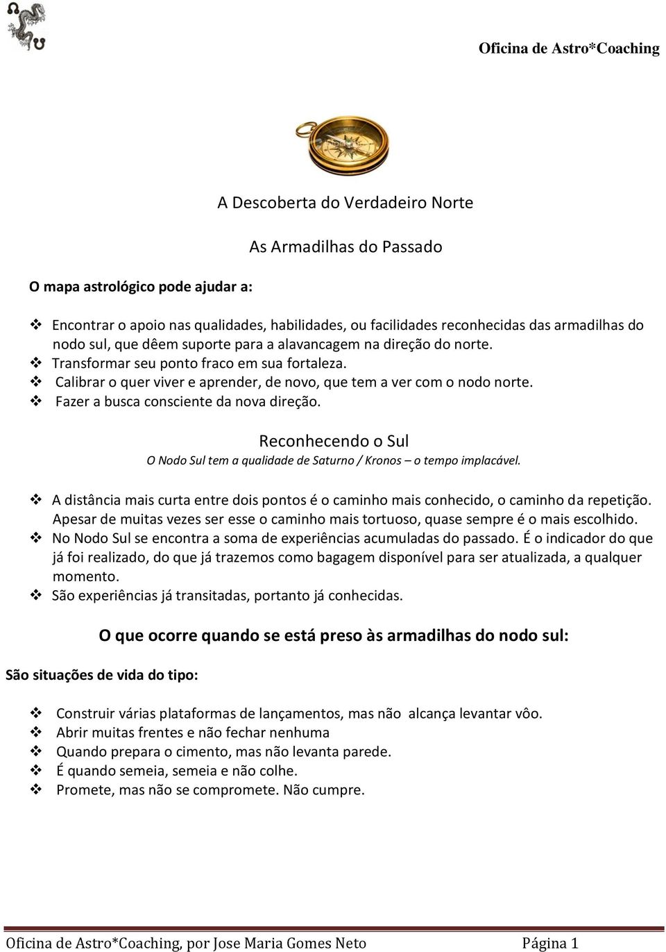 Fazer a busca consciente da nova direção. Reconhecendo o Sul O Nodo Sul tem a qualidade de Saturno / Kronos o tempo implacável.