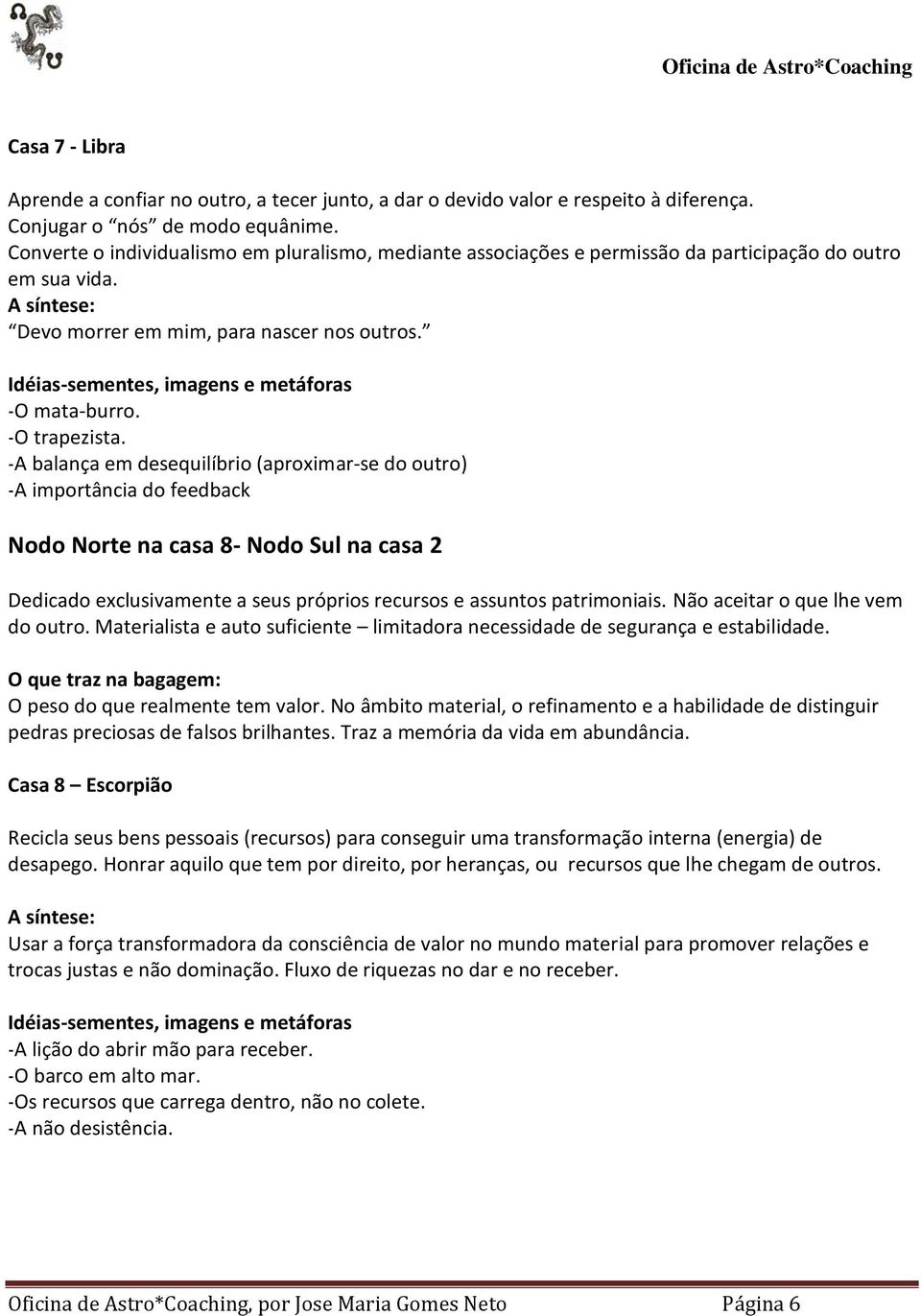 -A balança em desequilíbrio (aproximar-se do outro) -A importância do feedback Nodo Norte na casa 8- Nodo Sul na casa 2 Dedicado exclusivamente a seus próprios recursos e assuntos patrimoniais.