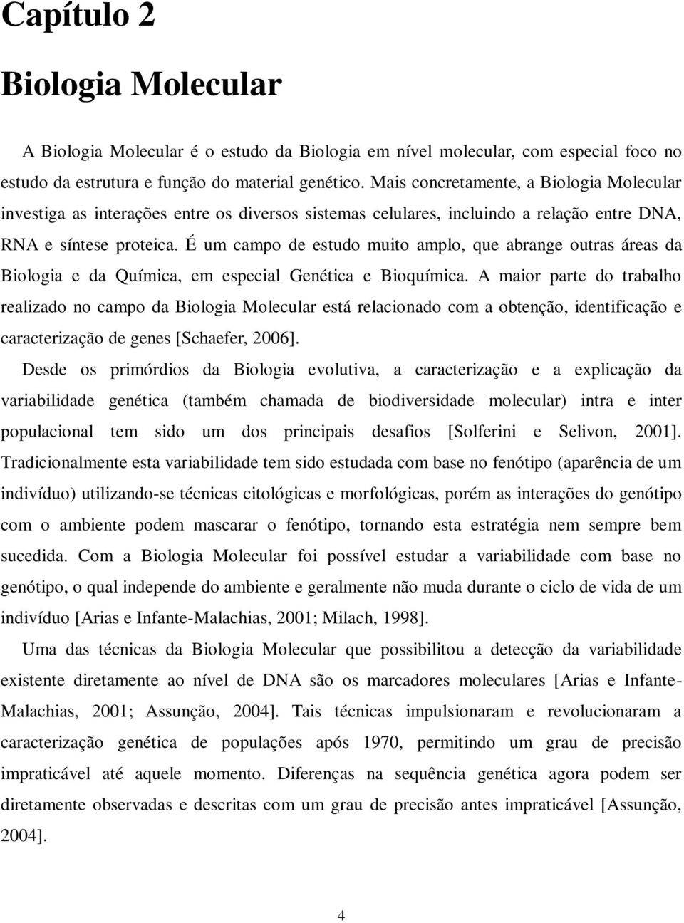 É um campo de estudo muito amplo, que abrange outras áreas da Biologia e da Química, em especial Genética e Bioquímica.