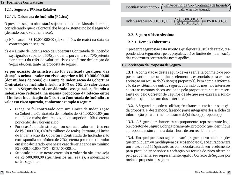 000,00 (dez milhões de reais) na data da contratação do seguro; b) e o Limite de Indenização da Cobertura Contratada de Incêndio seja igual ou superior a 50% (cinquenta por cento) ou 70% (setenta por