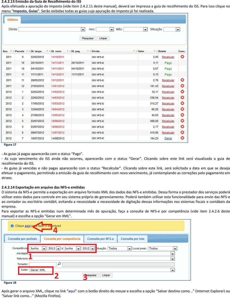 - As cujo vencimento do ISS ainda não ocorreu, aparecerão com o status Gerar. Clicando sobre este link será visualizada a guia de recolhimento do ISS.