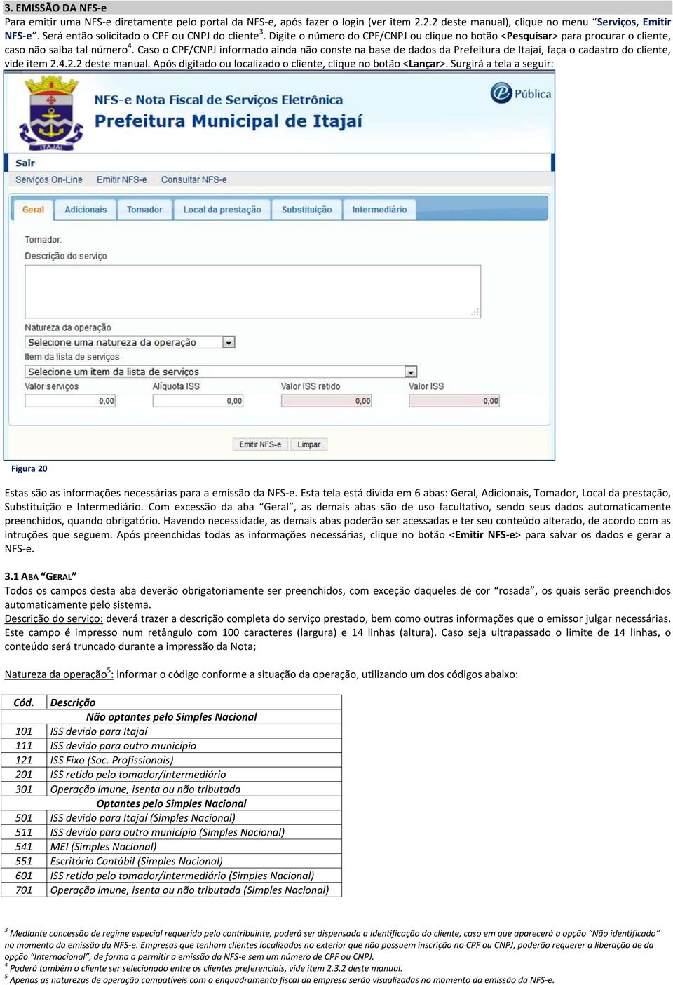 Caso o CPF/CNPJ informado ainda não conste na base de dados da Prefeitura de Itajaí, faça o cadastro do cliente, vide item 2.4.2.2 deste manual.