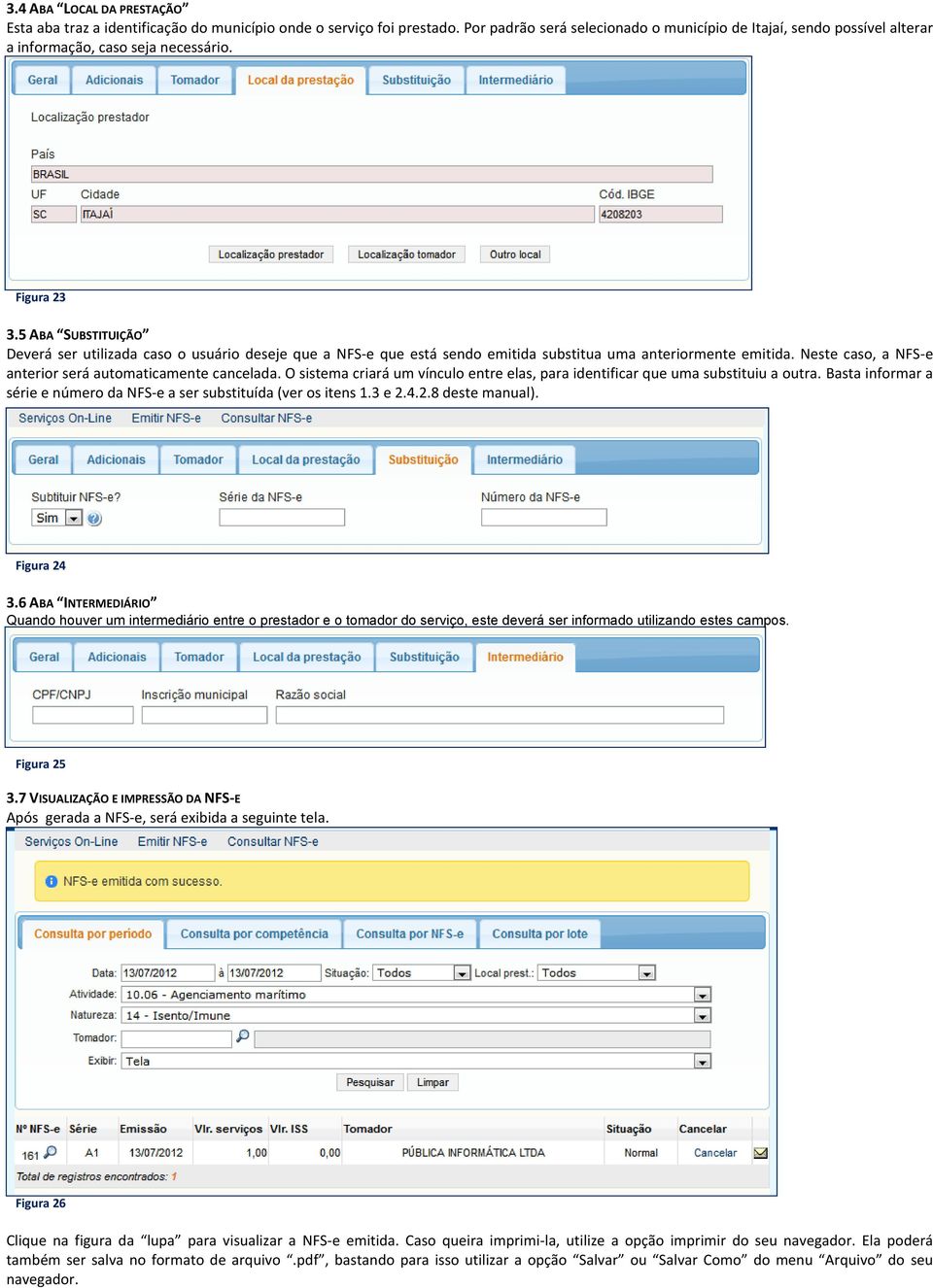 5 ABA SUBSTITUIÇÃO Deverá ser utilizada caso o usuário deseje que a NFS-e que está sendo emitida substitua uma anteriormente emitida. Neste caso, a NFS-e anterior será automaticamente cancelada.