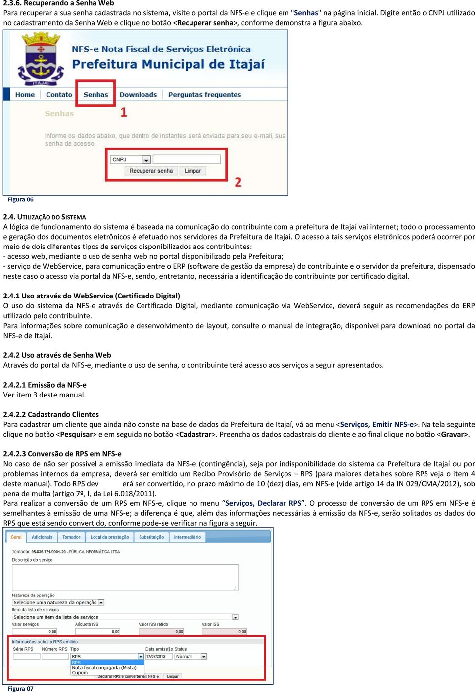 UTILIZAÇÃO DO SISTEMA A lógica de funcionamento do sistema é baseada na comunicação do contribuinte com a prefeitura de Itajaí vai internet; todo o processamento e geração dos documentos eletrônicos