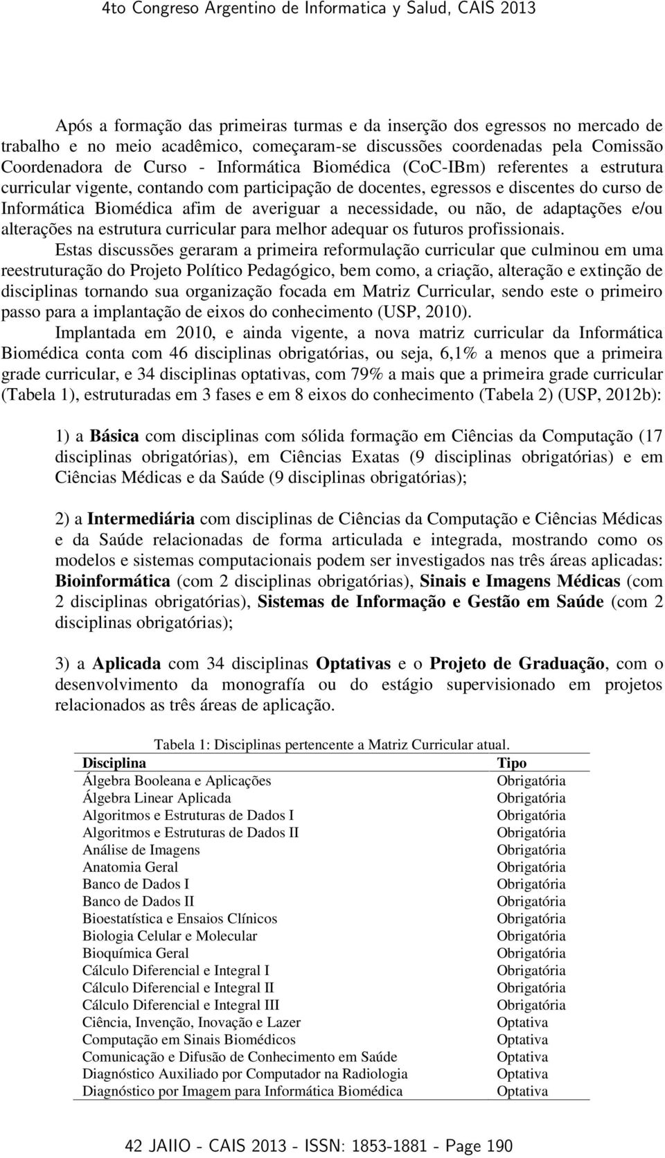 de adaptações e/ou alterações na estrutura curricular para melhor adequar os futuros profissionais.