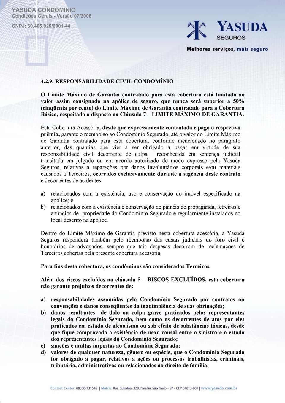 cento) do Limite Máximo de Garantia contratado para a Cobertura Básica, respeitado o disposto na Cláusula 7 LIMITE MÁXIMO DE GARANTIA.