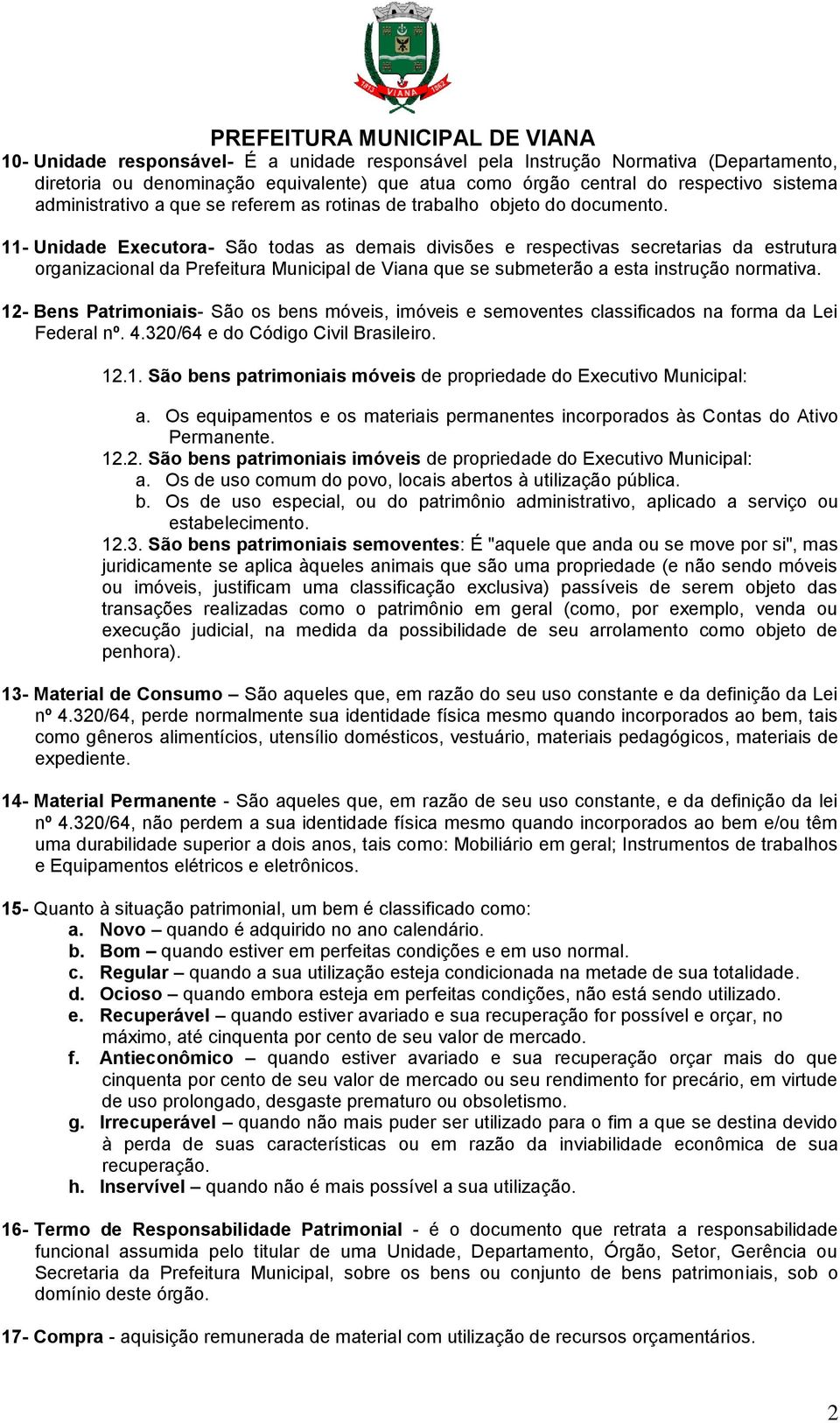 11- Unidade Executora- São todas as demais divisões e respectivas secretarias da estrutura organizacional da Prefeitura Municipal de Viana que se submeterão a esta instrução normativa.