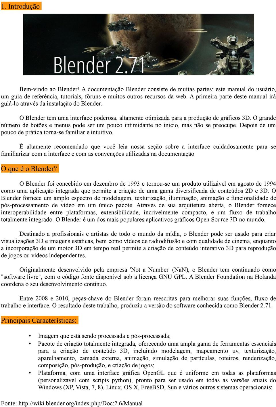 O grande número de botões e menus pode ser um pouco intimidante no início, mas não se preocupe. Depois de um pouco de prática torna-se familiar e intuitivo.