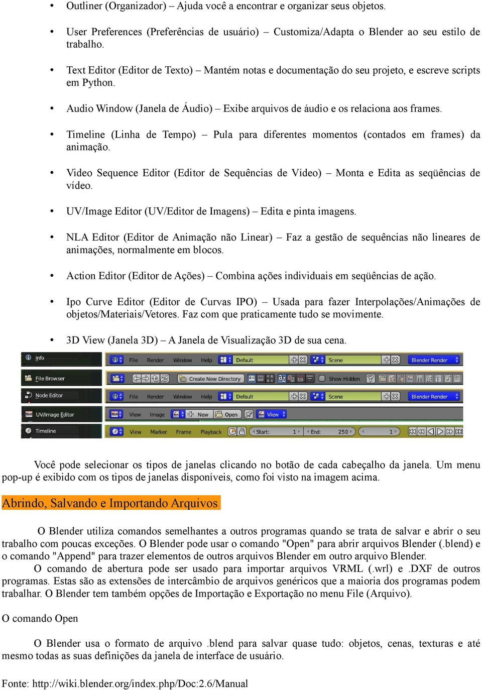 Timeline (Linha de Tempo) Pula para diferentes momentos (contados em frames) da animação. Video Sequence Editor (Editor de Sequências de Vídeo) Monta e Edita as seqüências de vídeo.